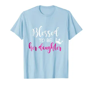BLESSED TO BE HER DAUGHTER MOM MOTHER DAY FUNNY MATCHING TEE