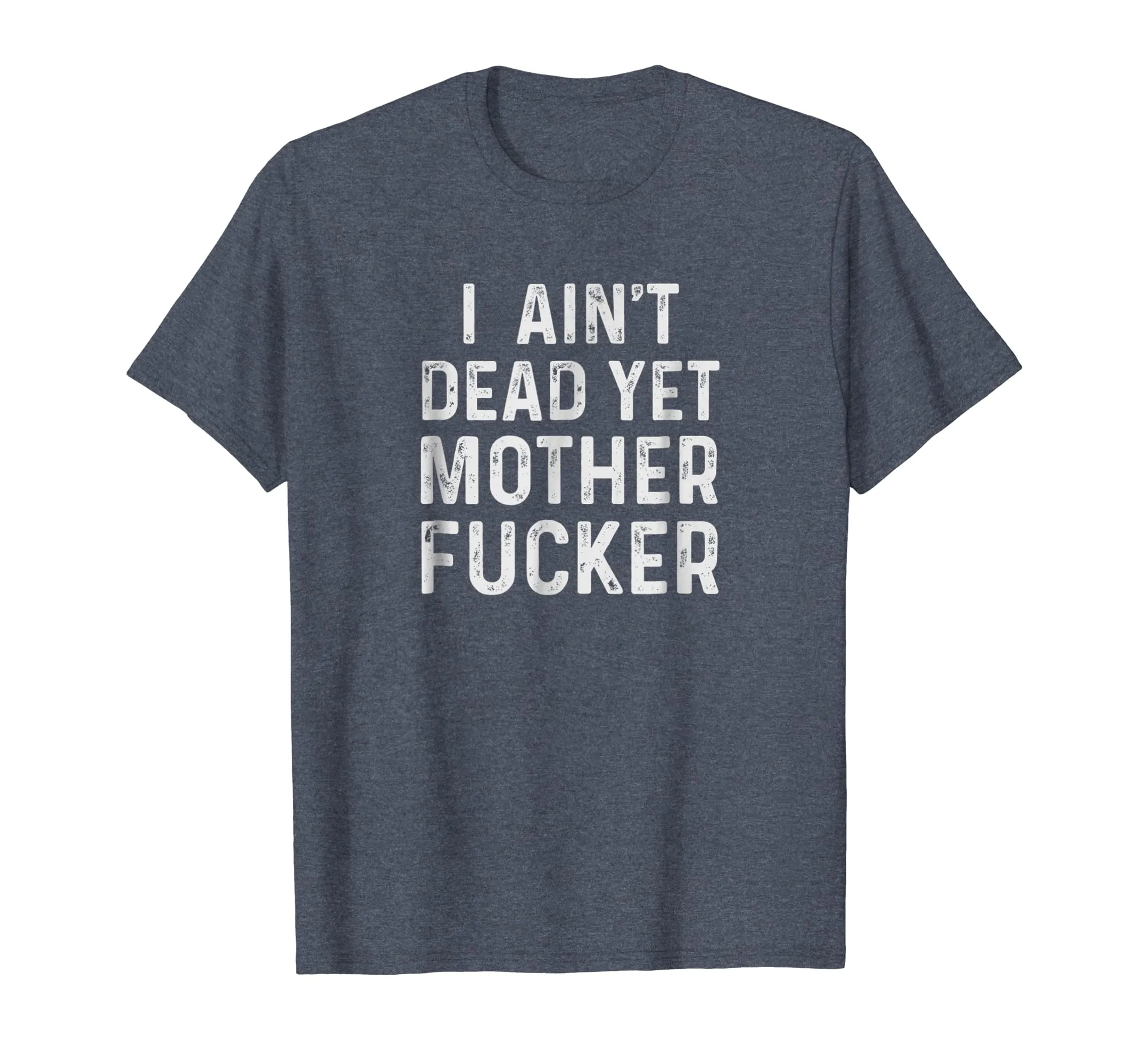 I Aint Dead Yet Mother Fucker T-Shirt Old People Gag Gifts