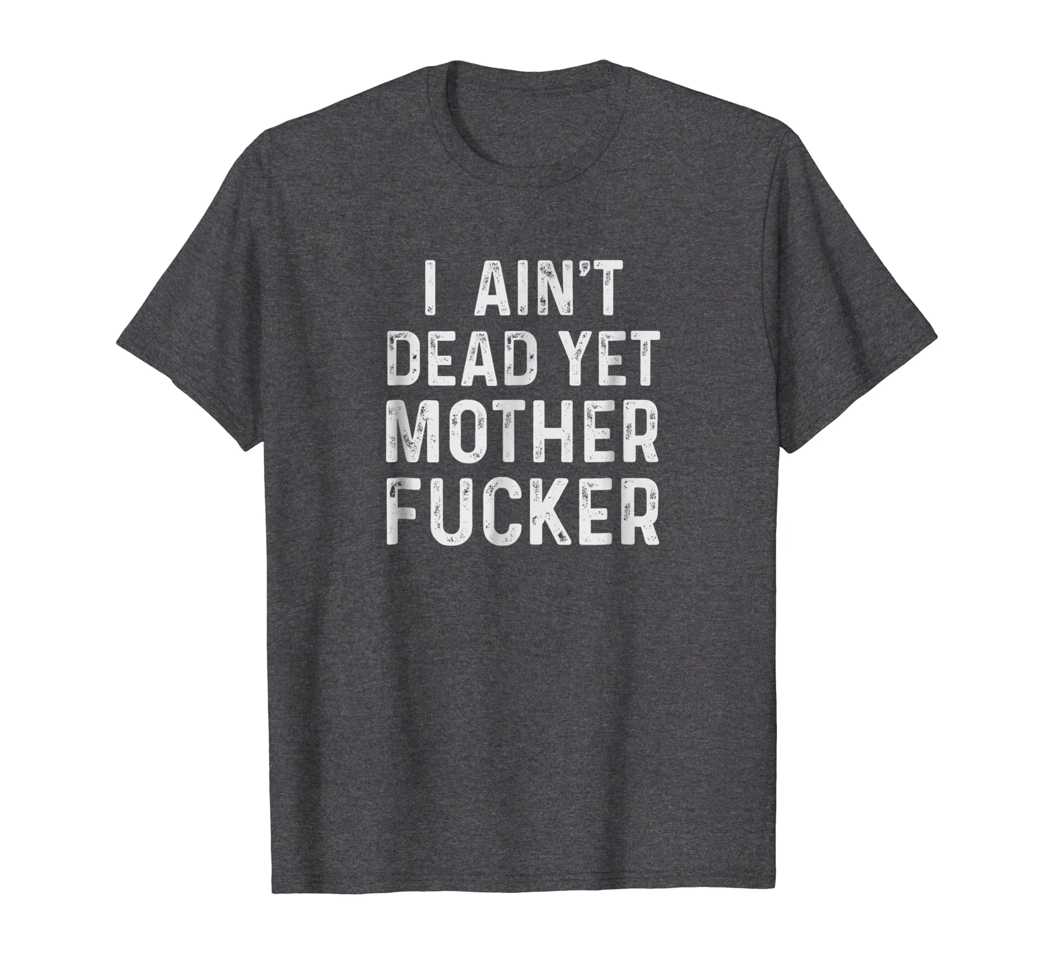 I Aint Dead Yet Mother Fucker T-Shirt Old People Gag Gifts