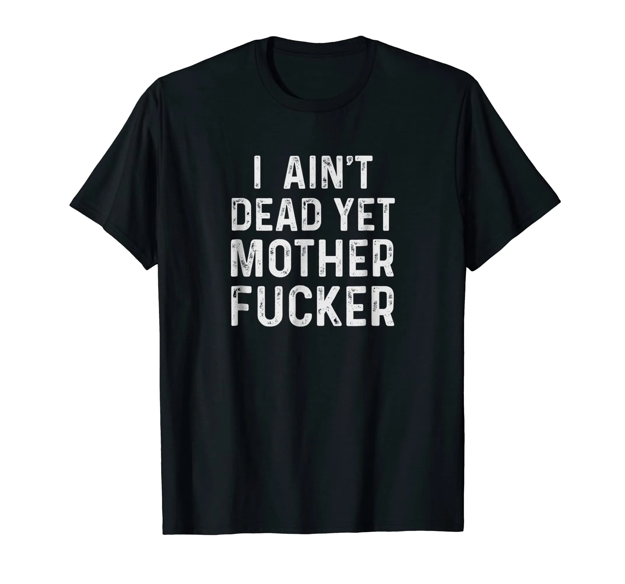 I Aint Dead Yet Mother Fucker T-Shirt Old People Gag Gifts