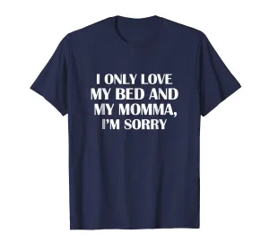 I Only Love My Bed And My Momma T-shirt Mother Funny Gift