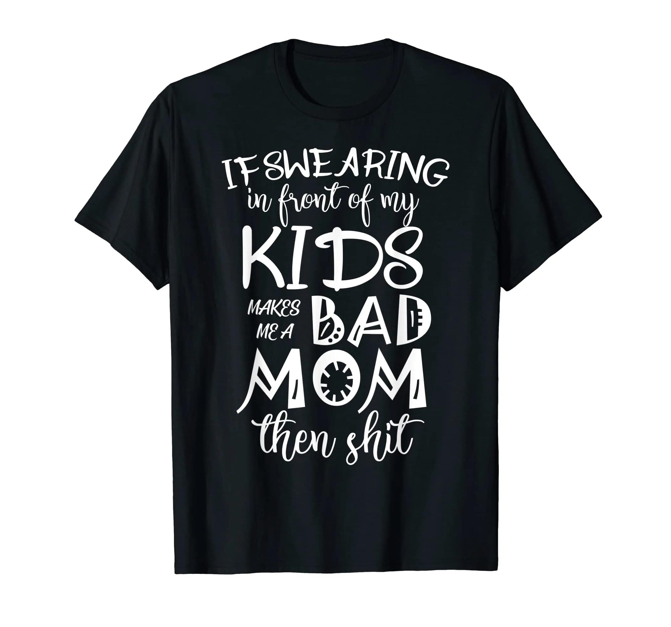 If Swearing in front of Kids makes Bad Mom Tshirt for Mother