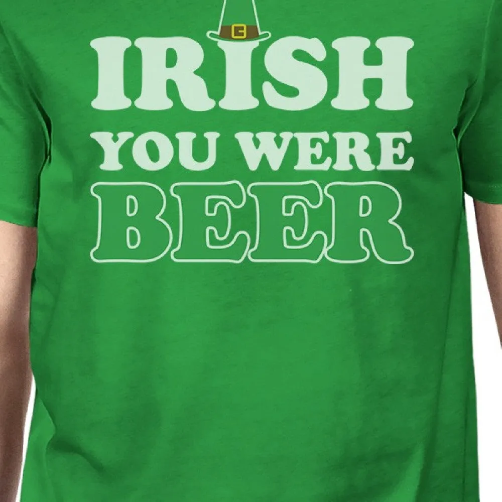 Irish You Were Beer Men's Green T-shirt Unique Funny Tee For Irish