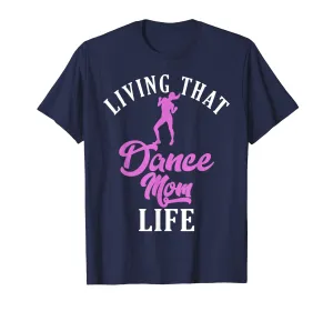 Living That Dance Mom Life Shirt Gift For Mother