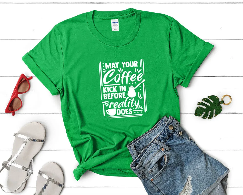 May Your Coffee Kick In Before Reality Does Woman T Shirt.