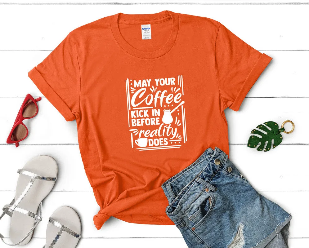 May Your Coffee Kick In Before Reality Does Woman T Shirt.