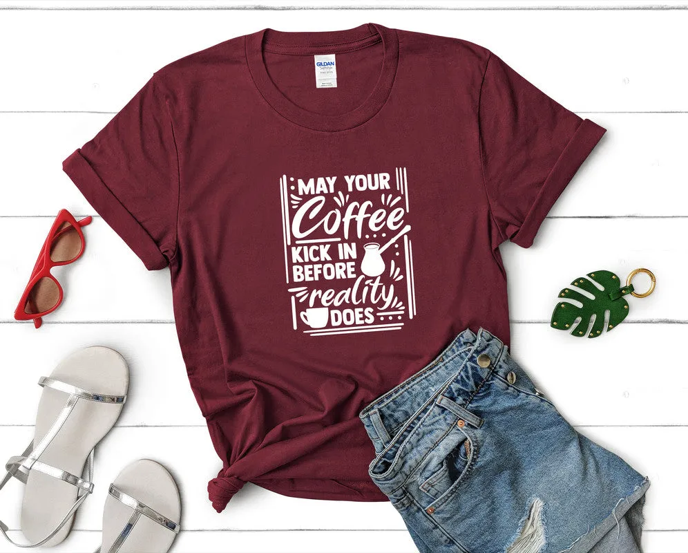 May Your Coffee Kick In Before Reality Does Woman T Shirt.