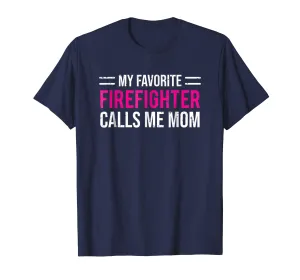 My Favorite Firefighter Calls Me Mom T-shirt Cute Mother Tee