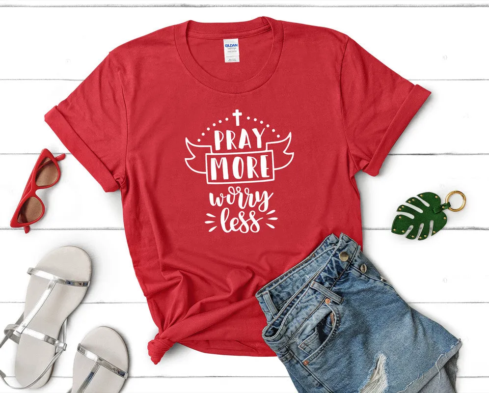 Pray More Worry Less Women's T Shirt.