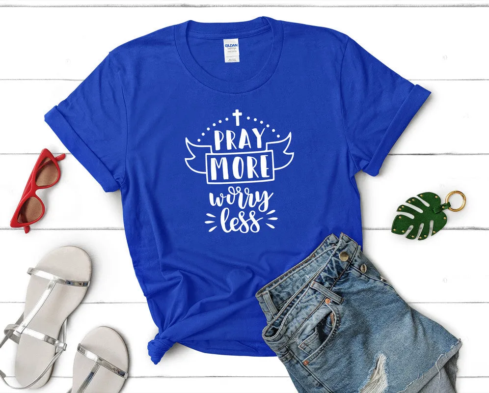 Pray More Worry Less Women's T Shirt.