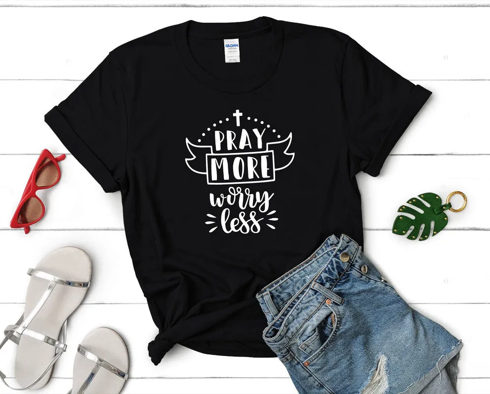 Pray More Worry Less Women's T Shirt.