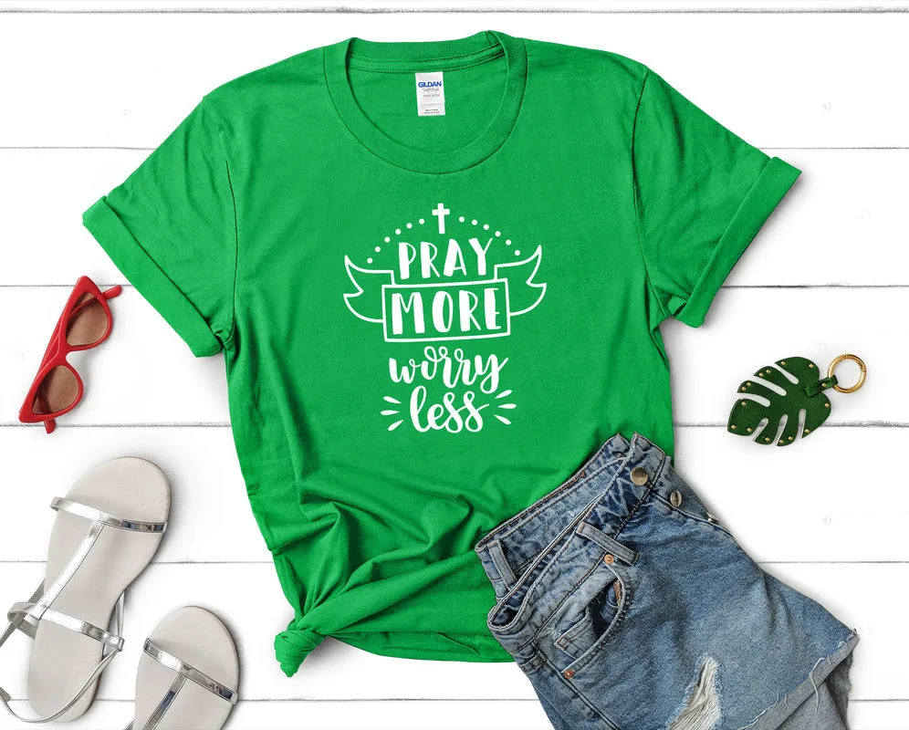 Pray More Worry Less Women's T Shirt.