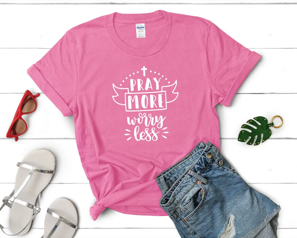Pray More Worry Less Women's T Shirt.