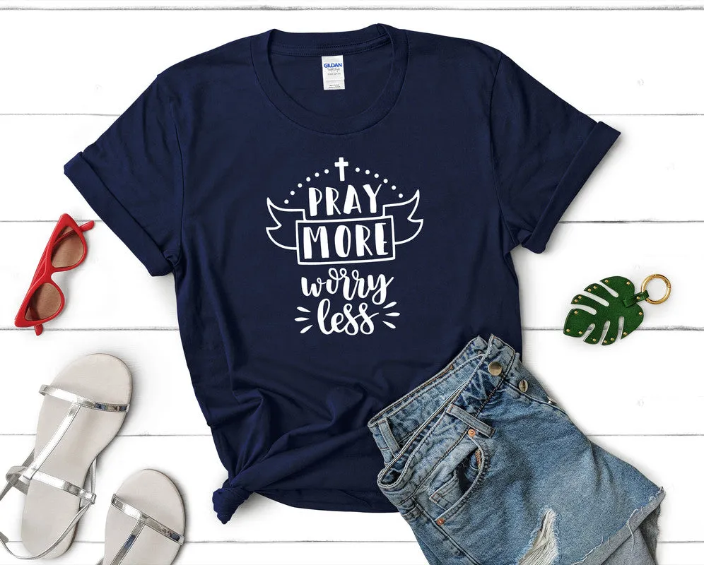 Pray More Worry Less Women's T Shirt.