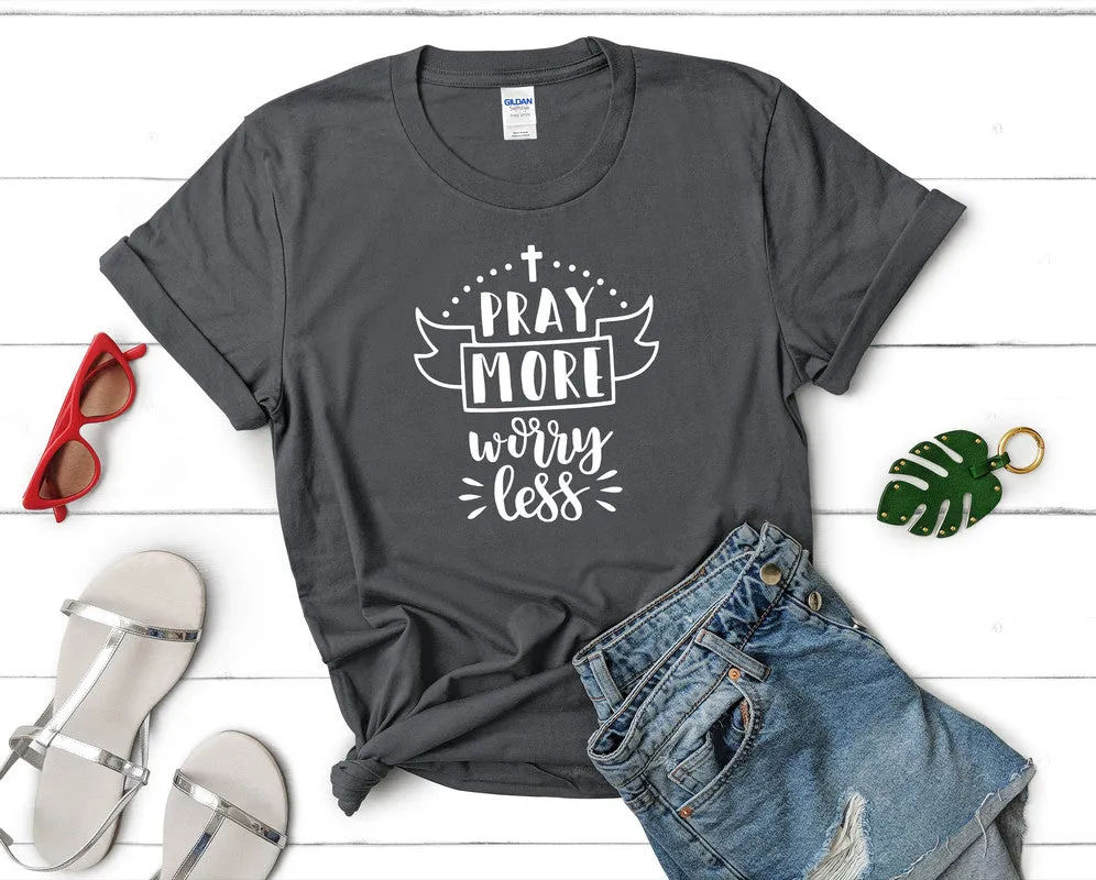 Pray More Worry Less Women's T Shirt.