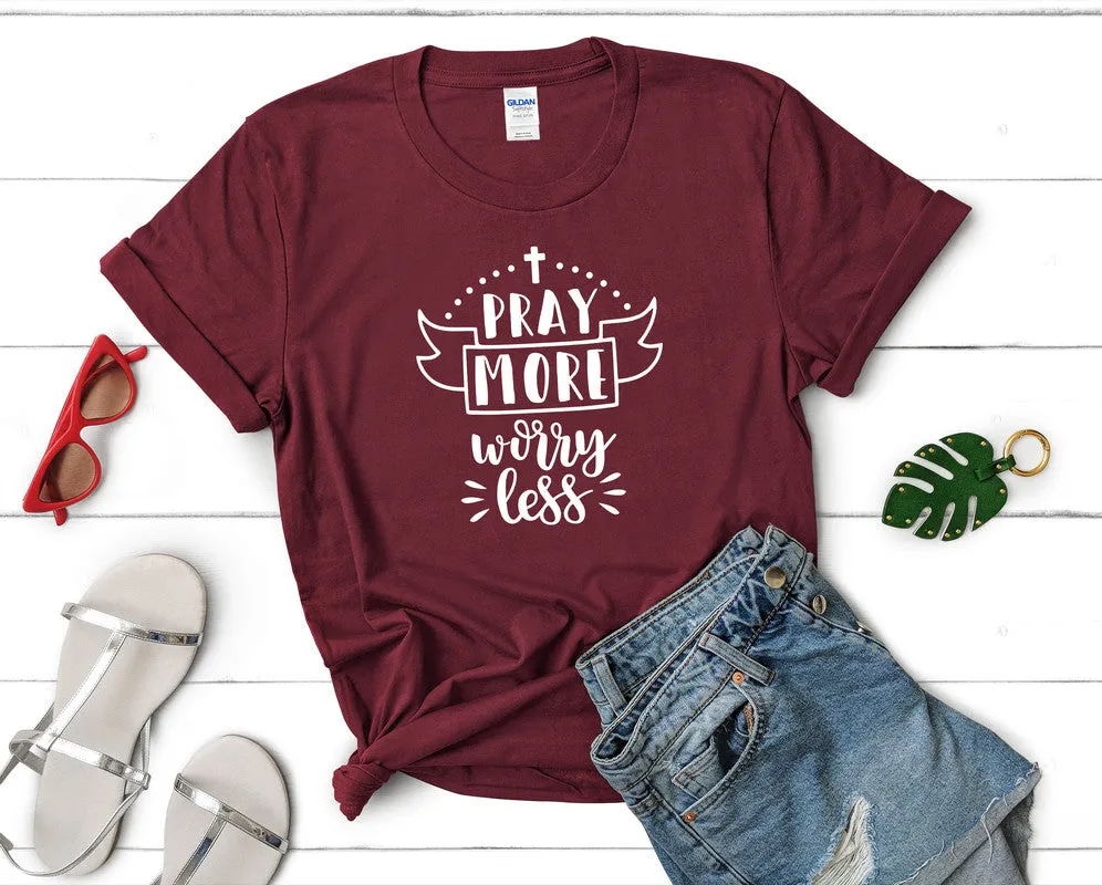 Pray More Worry Less Women's T Shirt.