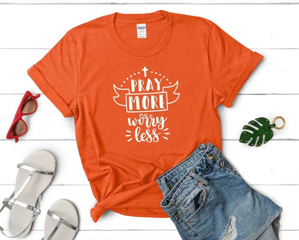 Pray More Worry Less Women's T Shirt.