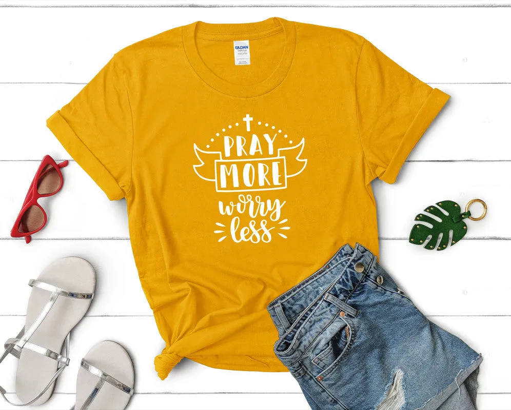 Pray More Worry Less Women's T Shirt.
