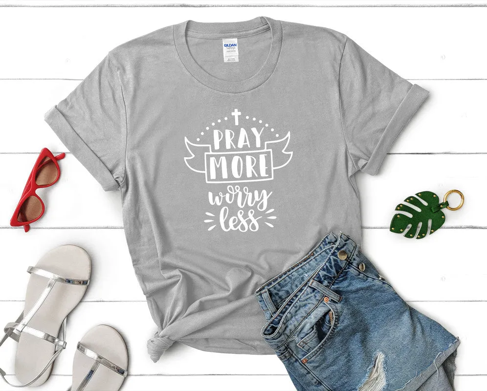 Pray More Worry Less Women's T Shirt.