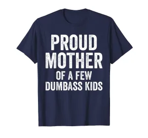Proud Mother Of A Few Dumbass Kids Shirt