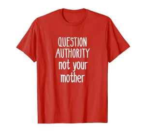 Question Authority Not Your Mother Shirt Mommy Mother's Day